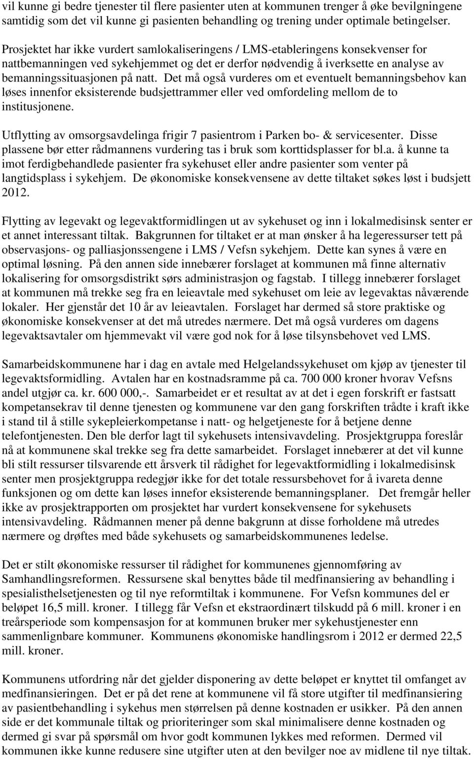 Det må også vurderes om et eventuelt bemanningsbehov kan løses innenfor eksisterende budsjettrammer eller ved omfordeling mellom de to institusjonene.