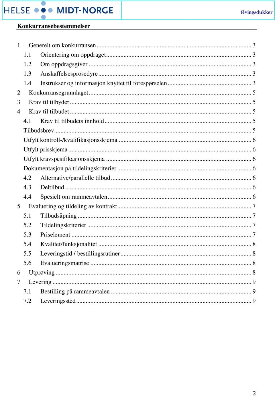 .. 6 Utfylt kravspesifikasjonsskjema... 6 Dokumentasjon på tildelingskriterier... 6 4.2 Alternative/parallelle tilbud... 6 4.3 Deltilbud... 6 4.4 Spesielt om rammeavtalen.