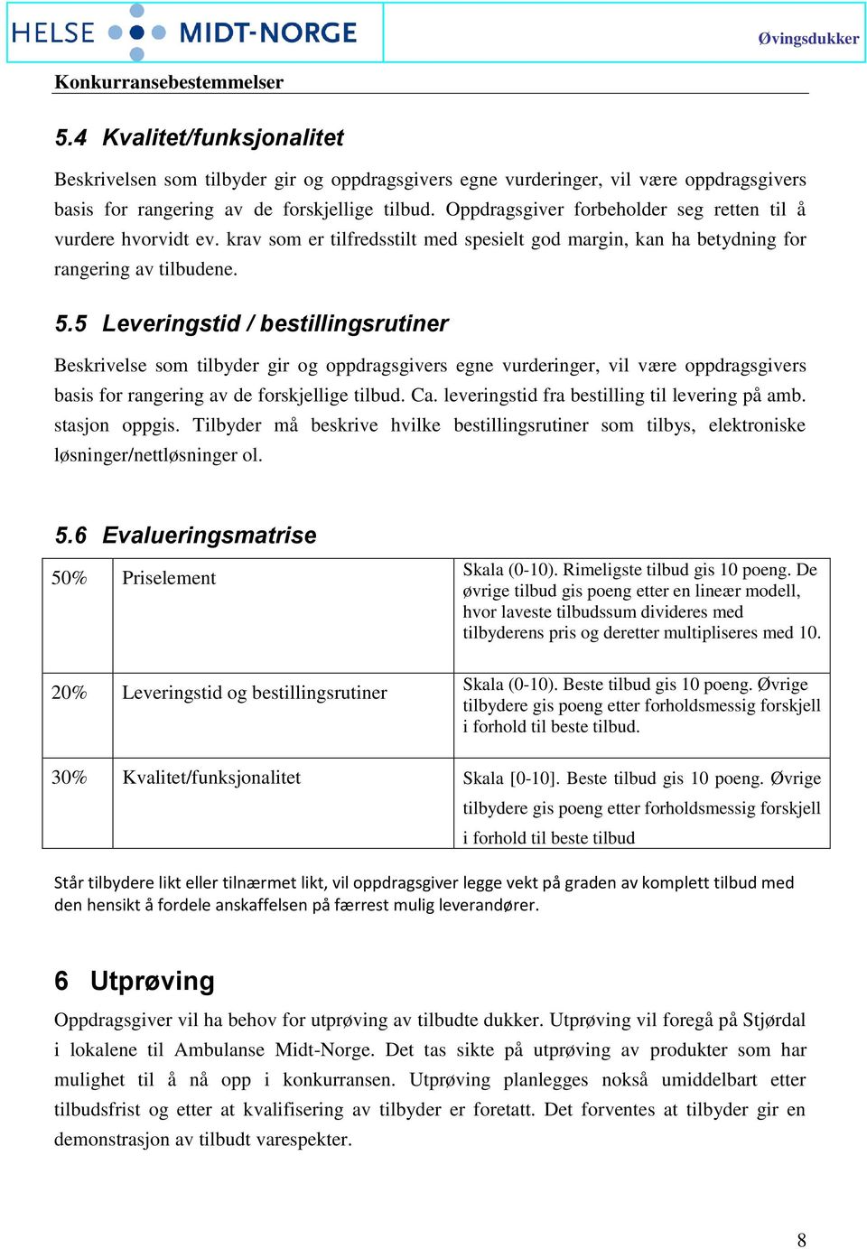 5 Leveringstid / bestillingsrutiner Beskrivelse som tilbyder gir og oppdragsgivers egne vurderinger, vil være oppdragsgivers basis for rangering av de forskjellige tilbud. Ca.