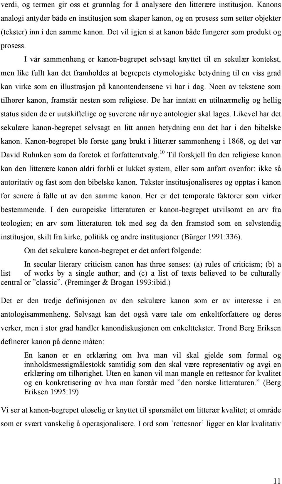 I vår sammenheng er kanon-begrepet selvsagt knyttet til en sekulær kontekst, men like fullt kan det framholdes at begrepets etymologiske betydning til en viss grad kan virke som en illustrasjon på