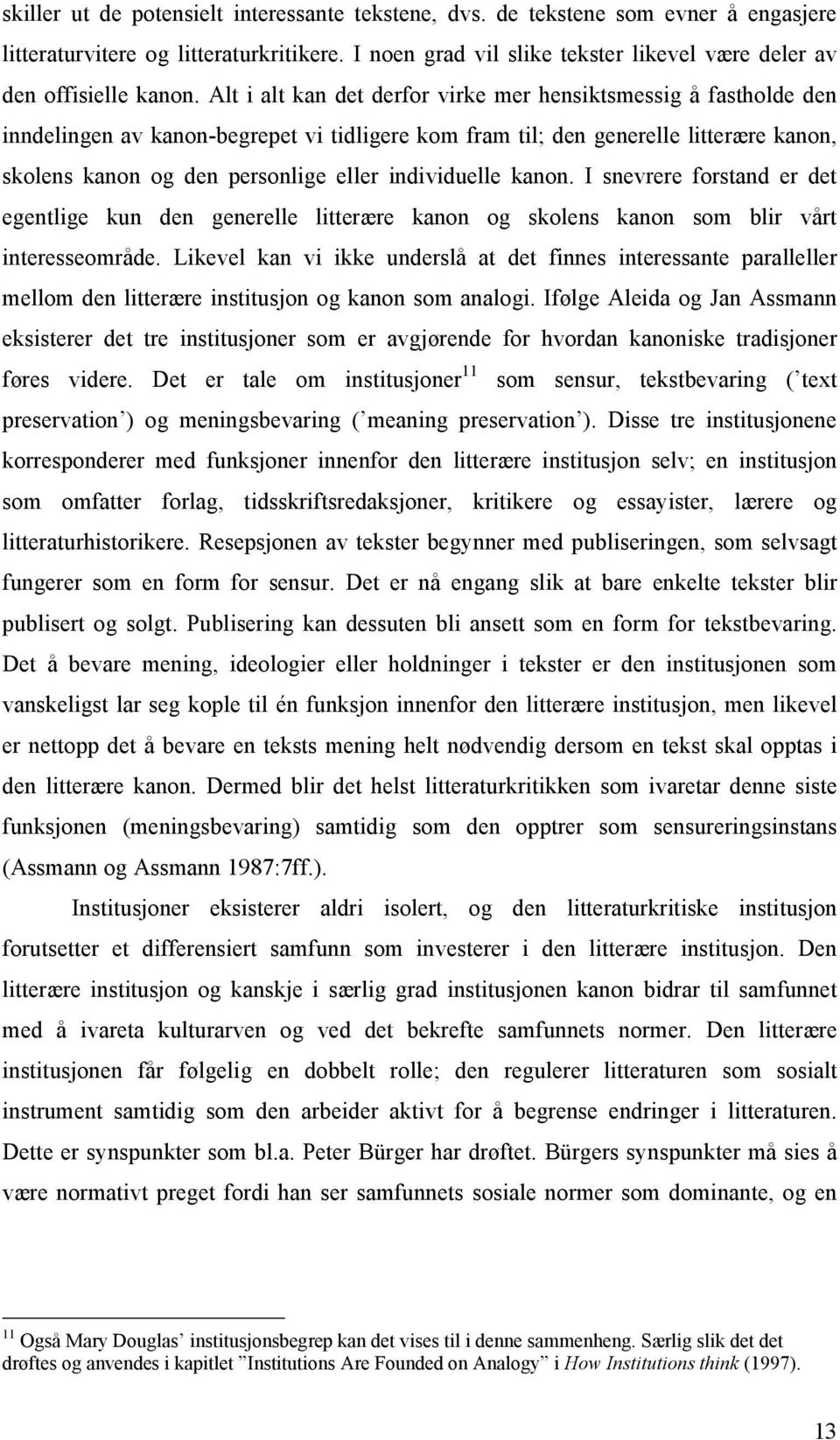 Alt i alt kan det derfor virke mer hensiktsmessig å fastholde den inndelingen av kanon-begrepet vi tidligere kom fram til; den generelle litterære kanon, skolens kanon og den personlige eller