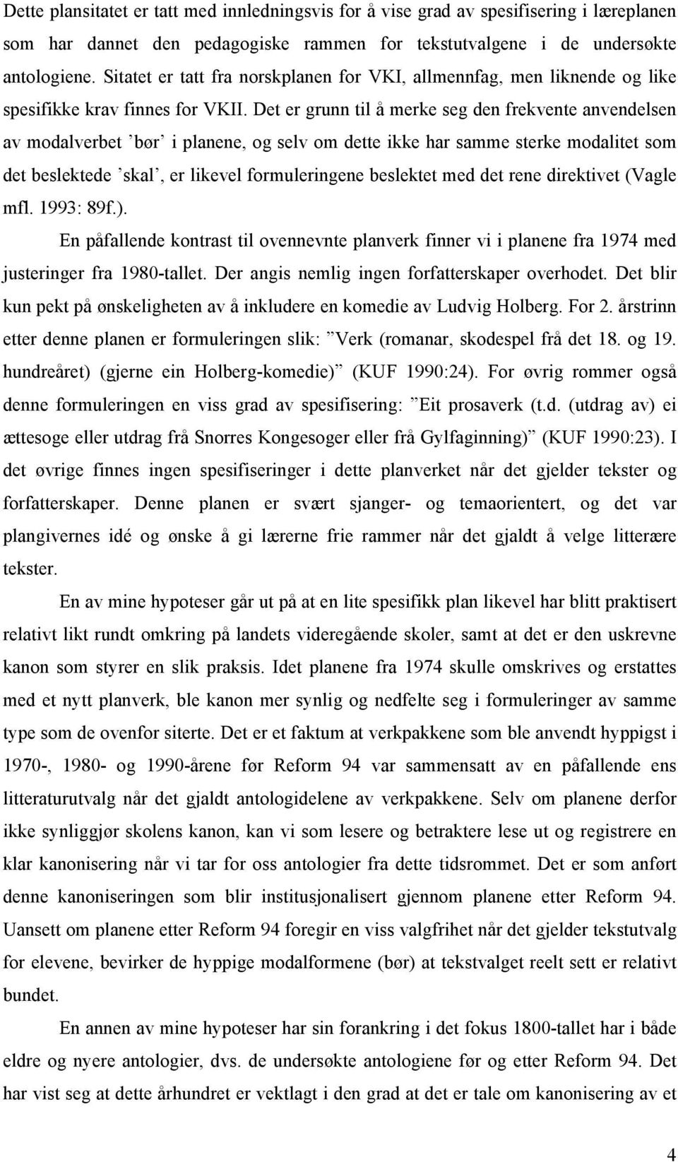 Det er grunn til å merke seg den frekvente anvendelsen av modalverbet bør i planene, og selv om dette ikke har samme sterke modalitet som det beslektede skal, er likevel formuleringene beslektet med