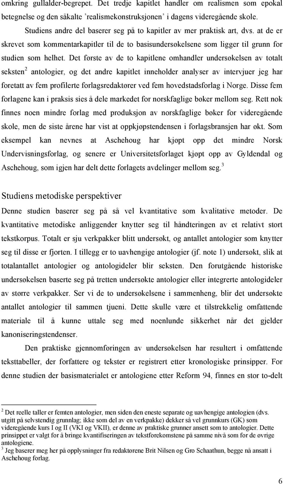 Det første av de to kapitlene omhandler undersøkelsen av totalt seksten 2 antologier, og det andre kapitlet inneholder analyser av intervjuer jeg har foretatt av fem profilerte forlagsredaktører ved