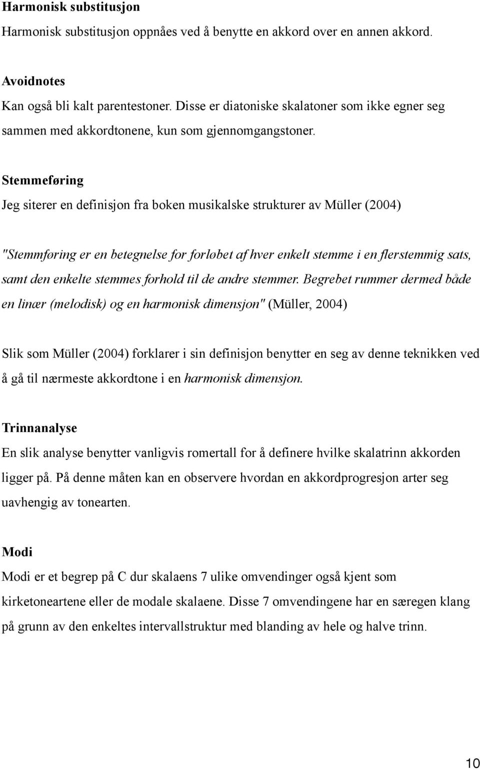 Stemmeføring Jeg siterer en definisjon fra boken musikalske strukturer av Müller (2004) "Stemmføring er en betegnelse for forløbet af hver enkelt stemme i en flerstemmig sats, samt den enkelte