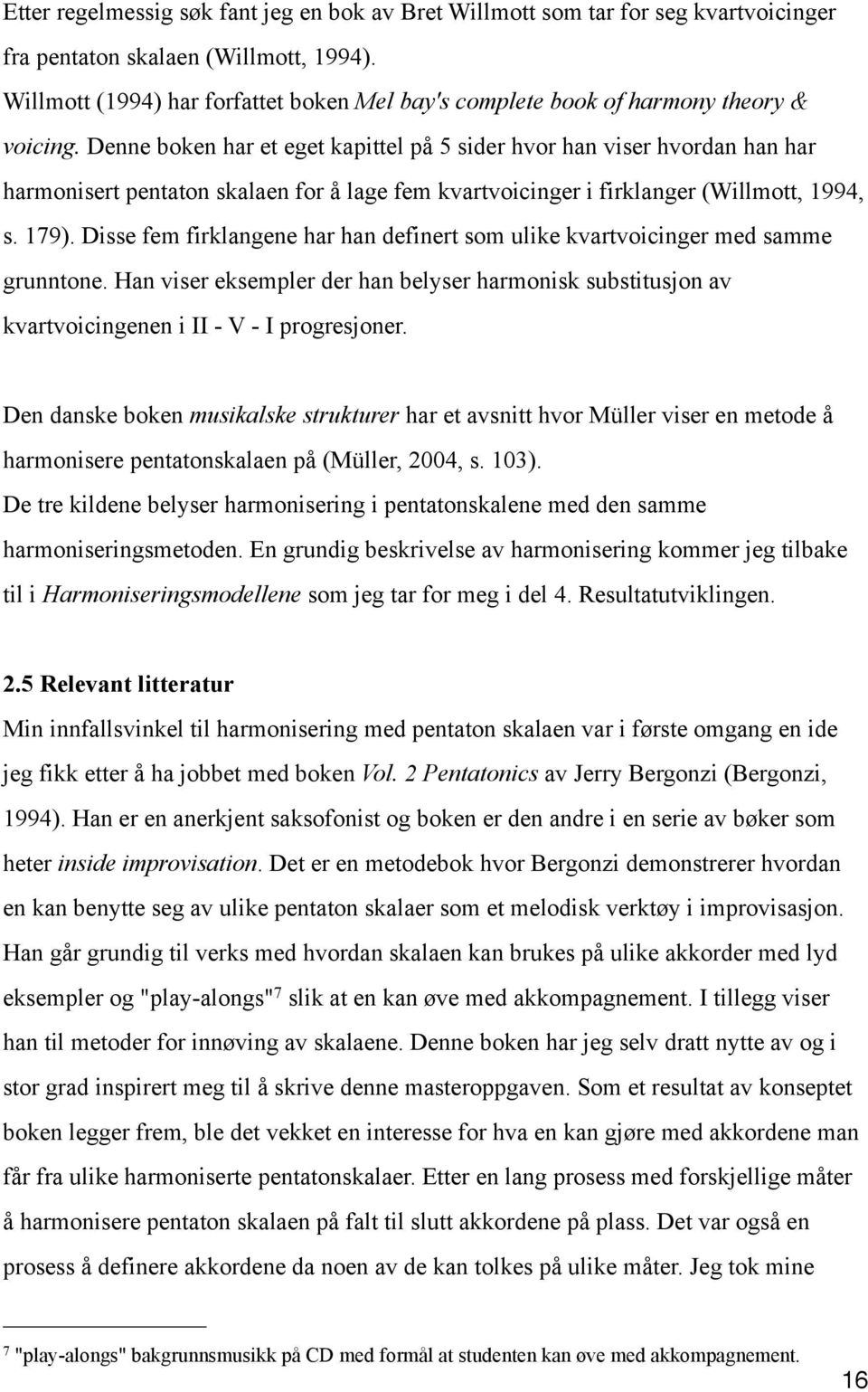 Denne boken har et eget kapittel på 5 sider hvor han viser hvordan han har harmonisert pentaton skalaen for å lage fem kvartvoicinger i firklanger (Willmott, 1994, s. 179).