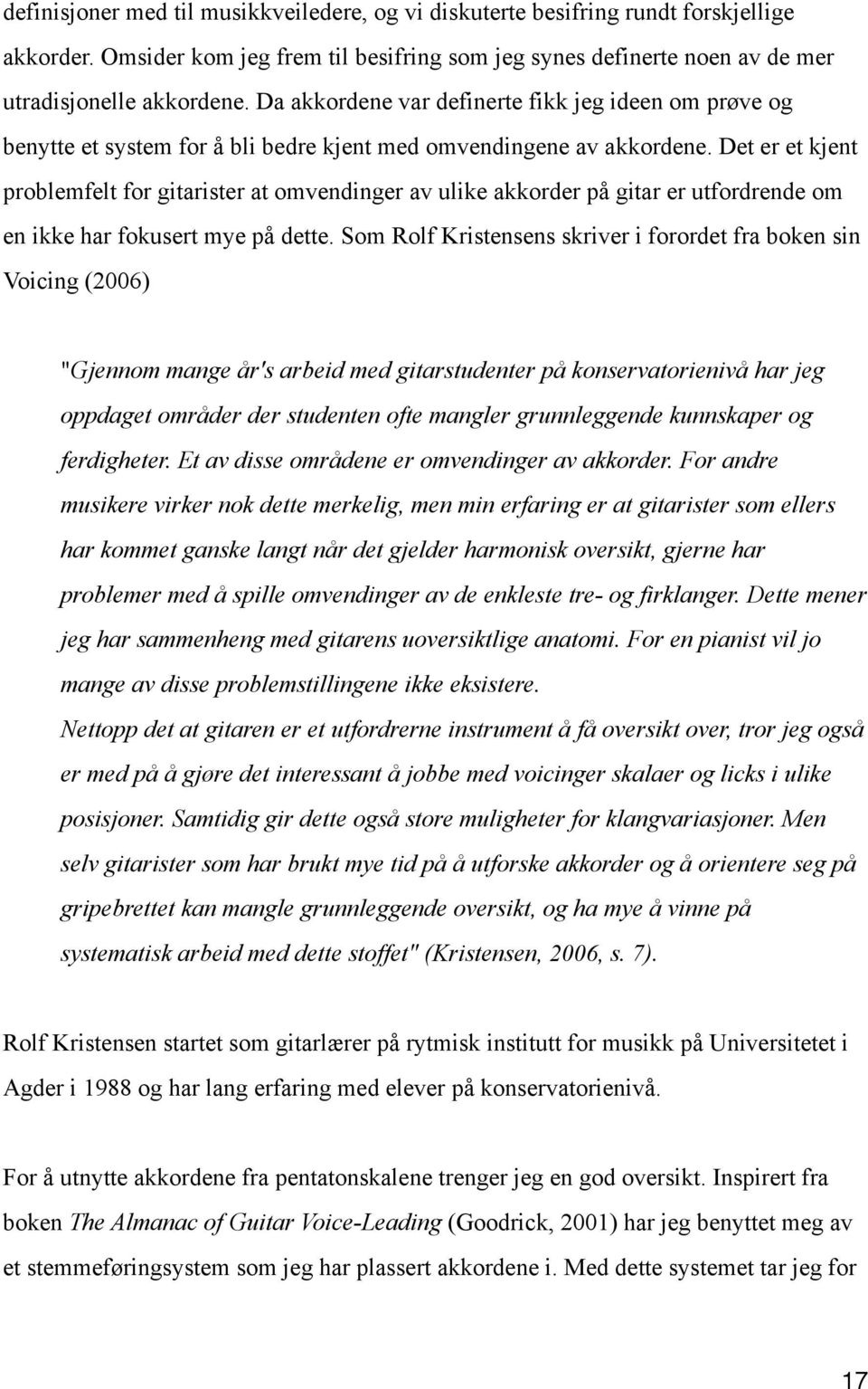 Det er et kjent problemfelt for gitarister at omvendinger av ulike akkorder på gitar er utfordrende om en ikke har fokusert mye på dette.