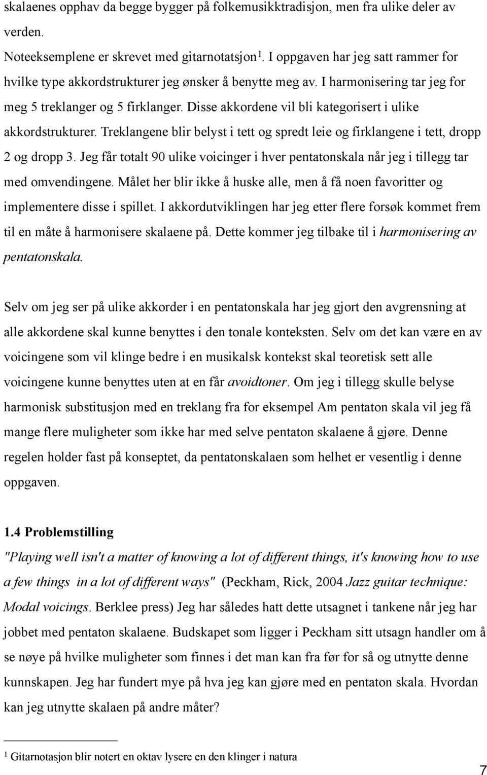 Disse akkordene vil bli kategorisert i ulike akkordstrukturer. Treklangene blir belyst i tett og spredt leie og firklangene i tett, dropp 2 og dropp 3.