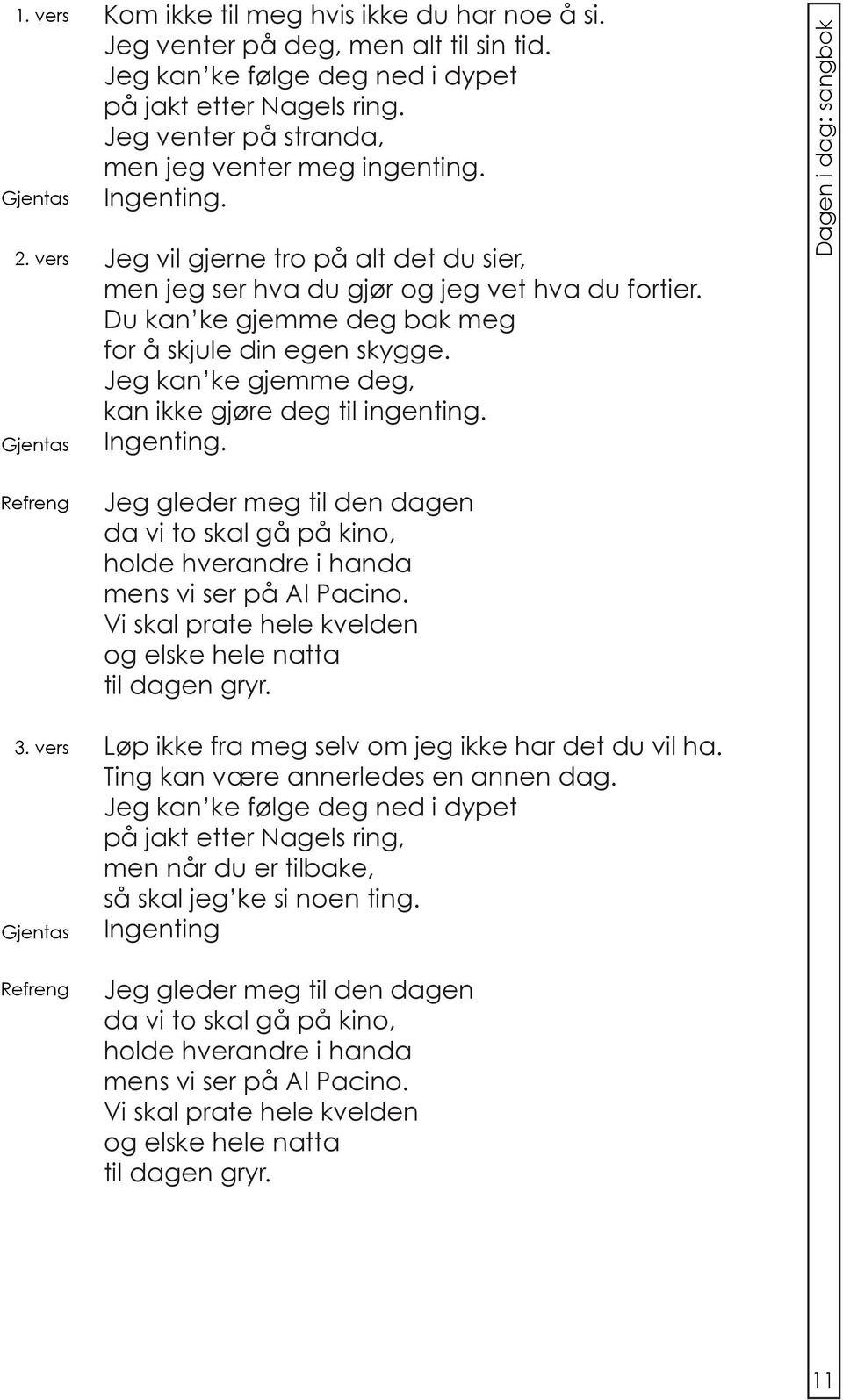 Jeg gled meg tl d dag da v to skal gå på kno, holde hvandre handa ms v s på Al Pacno V skal prate hele kveld elske hele natta tl dag gryr Løp kke fra meg selv om jeg kke har det du vl ha Tng kan være