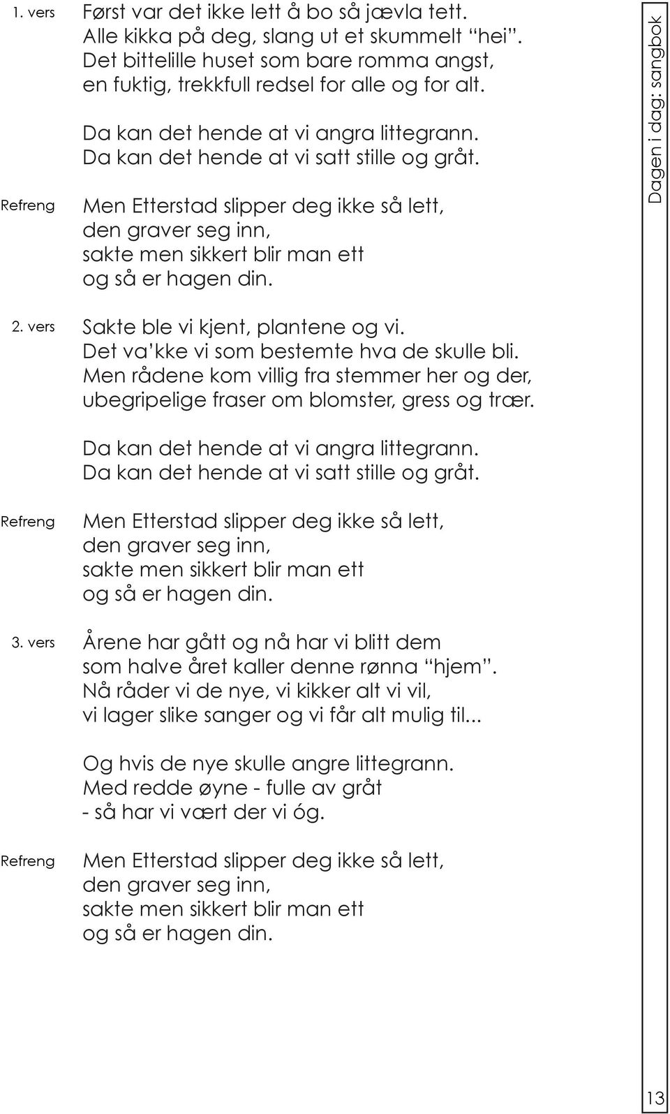 hva de skulle bl M råde kom vllg fra stemm h d, ubegrpelge fras om blomst, gress trær a kan det hde at v angra lttegrann a kan det hde at v satt stlle gråt M ttstad slpp deg kke så lett, d grav seg