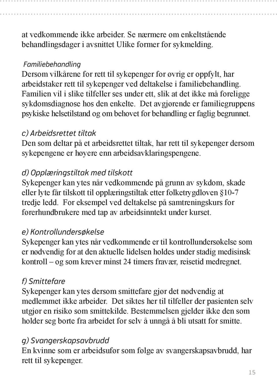 Familien vil i slike tilfeller ses under ett, slik at det ikke må foreligge sykdomsdiagnose hos den enkelte.