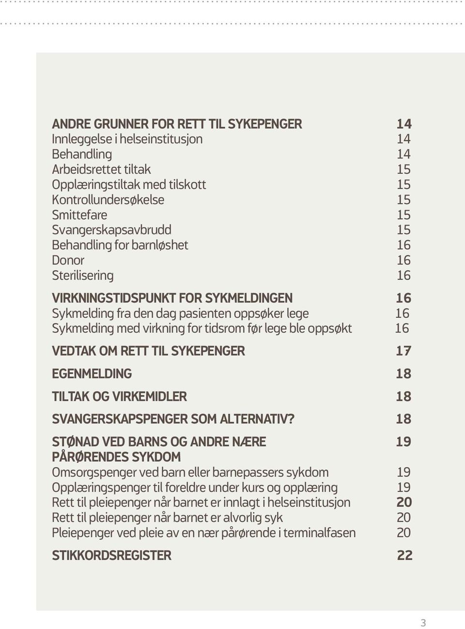 tidsrom før lege ble oppsøkt 16 VEDTAK OM RETT TIL SYKEPENGER 17 EGENMELDING 18 TILTAK OG VIRKEMIDLER 18 SVANGERSKAPSPENGER SOM ALTERNATIV?