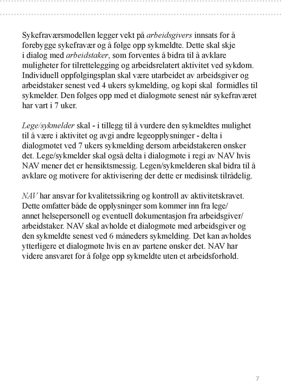 Individuell oppfølgingsplan skal være utarbeidet av arbeidsgiver og arbeidstaker senest ved 4 ukers sykmelding, og kopi skal formidles til sykmelder.