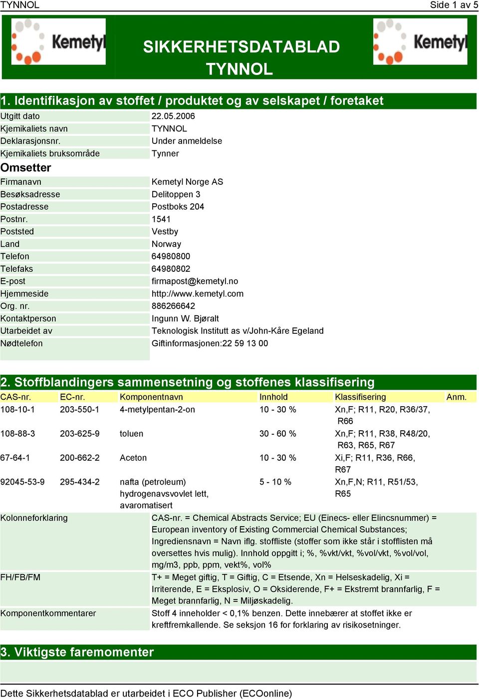 1541 Poststed Vestby Land Norway Telefon 64980800 Telefaks 64980802 E-post firmapost@kemetyl.no Hjemmeside http://www.kemetyl.com Org. nr. 886266642 Kontaktperson Ingunn W.