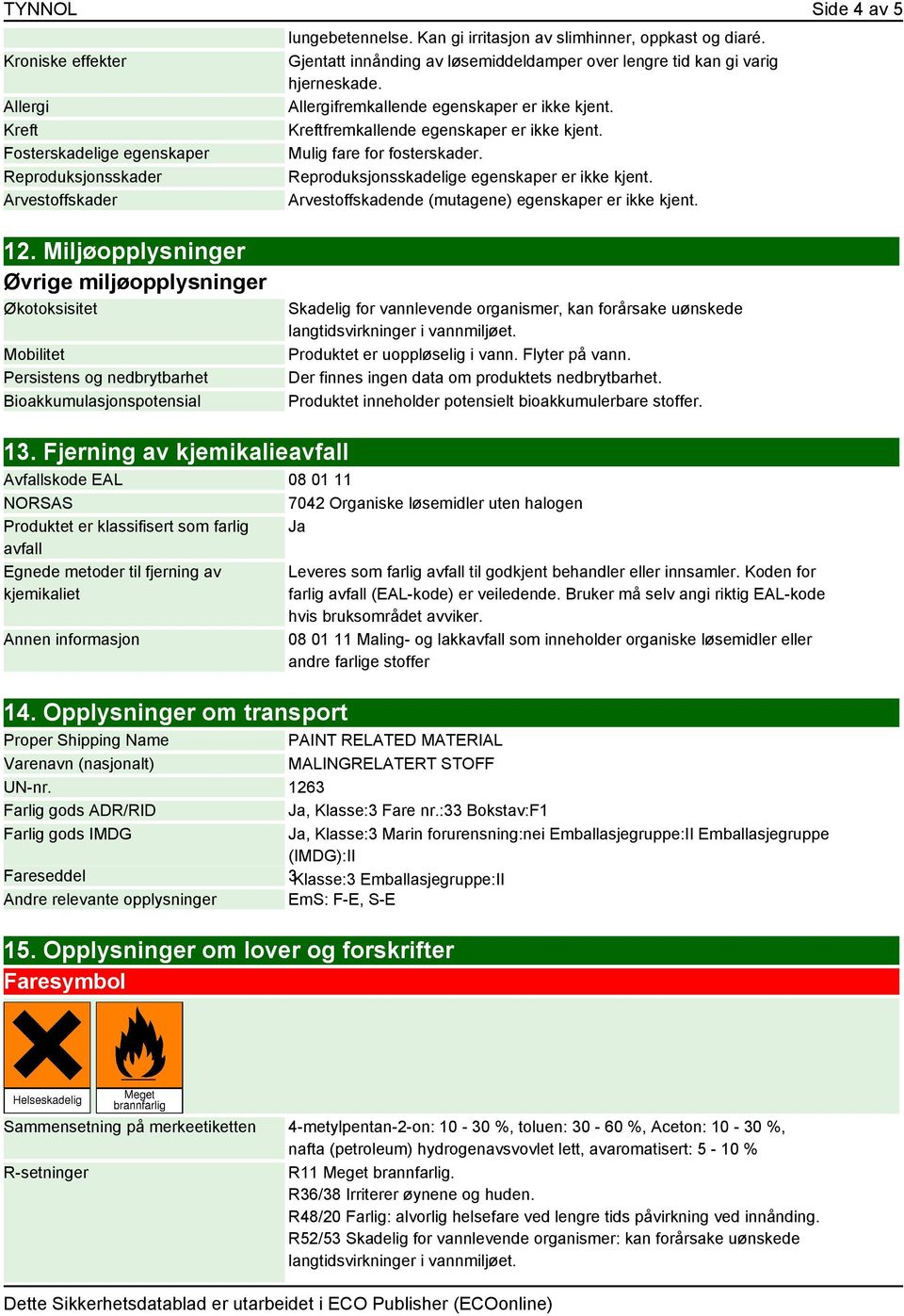 Reproduksjonsskadelige egenskaper er ikke kjent. Arvestoffskadende (mutagene) egenskaper er ikke kjent. 12.