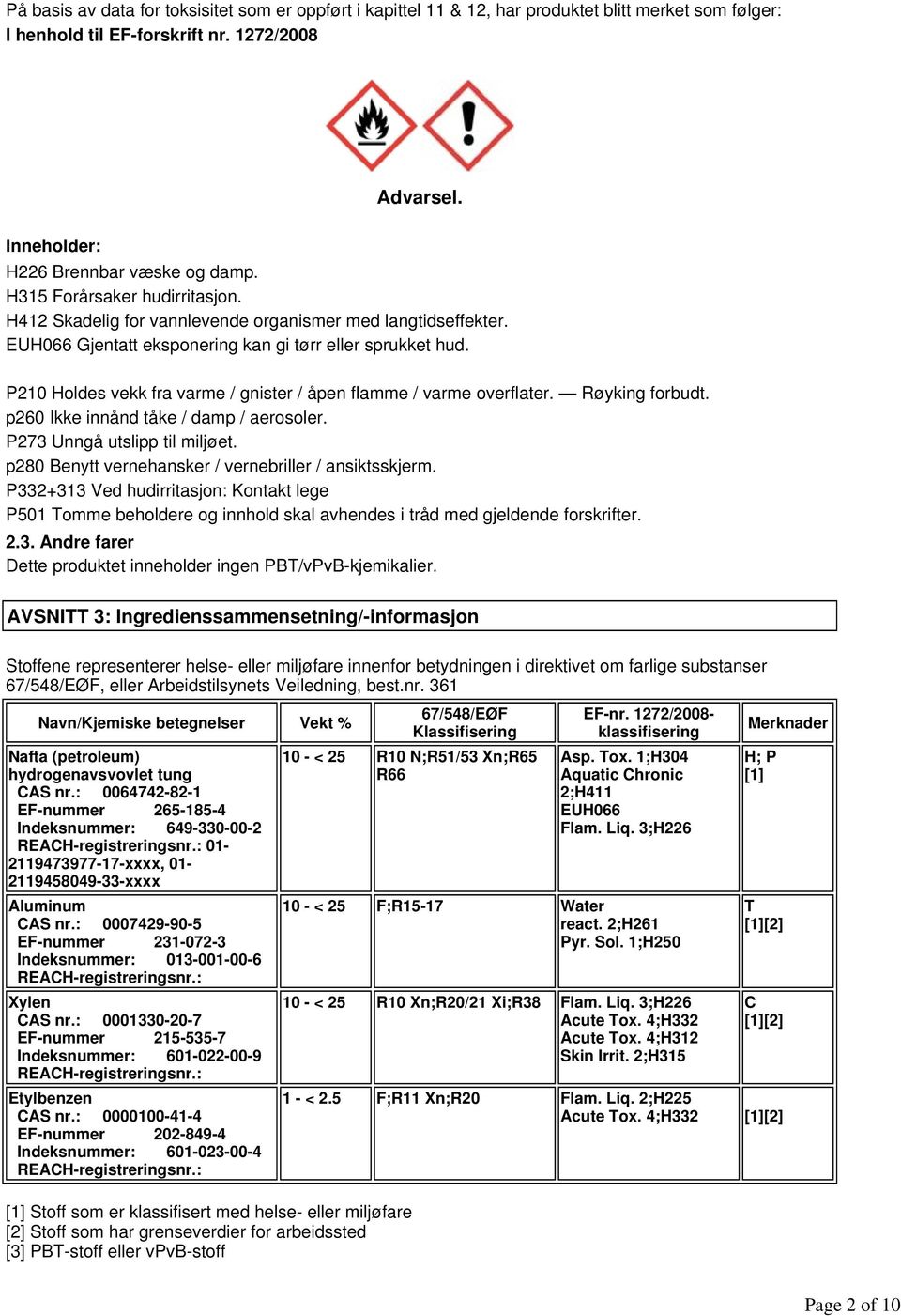 P210 Holdes vekk fra varme / gnister / åpen flamme / varme overflater. Røyking forbudt. p260 Ikke innånd tåke / damp / aerosoler. P273 Unngå utslipp til miljøet.