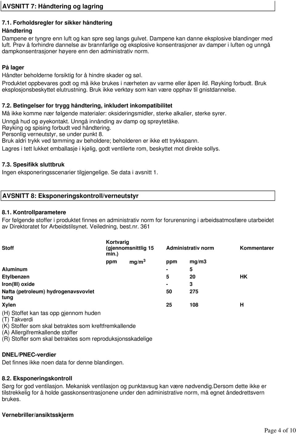 På lager Håndter beholderne forsiktig for å hindre skader og søl. Produktet oppbevares godt og må ikke brukes i nærheten av varme eller åpen ild. Røyking forbudt.