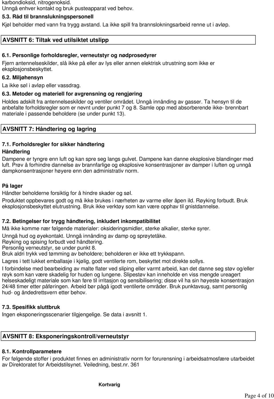 Personlige forholdsregler, verneutstyr og nødprosedyrer Fjern antennelseskilder, slå ikke på eller av lys eller annen elektrisk utrustning som ikke er eksplosjonsbeskyttet. 6.2.