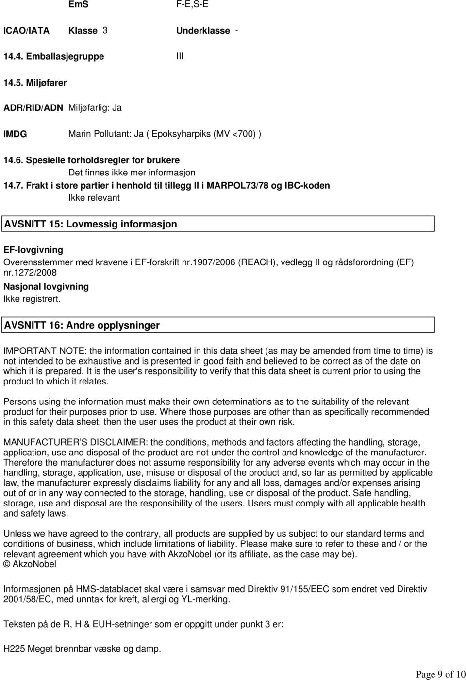 Frakt i store partier i henhold til tillegg II i MARPOL73/78 og IBC-koden Ikke relevant AVSNITT 15: Lovmessig informasjon EF-lovgivning Overensstemmer med kravene i EF-forskrift nr.