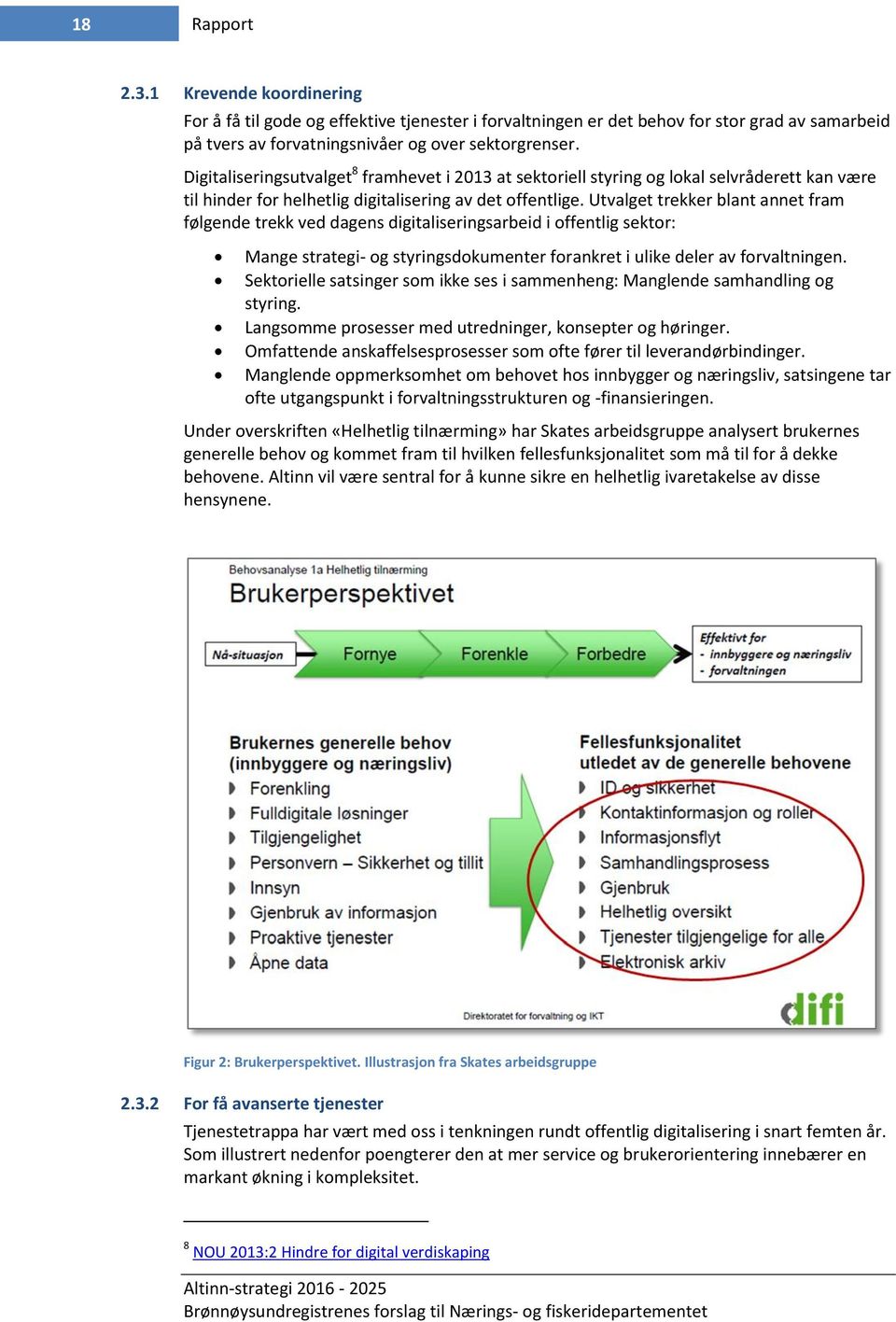 Utvalget trekker blant annet fram følgende trekk ved dagens digitaliseringsarbeid i offentlig sektor: Mange strategi- og styringsdokumenter forankret i ulike deler av forvaltningen.