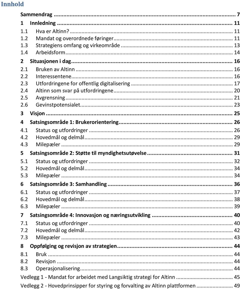 .. 23 3 Visjon... 25 4 Satsingsområde 1: Brukerorientering... 26 4.1 Status og utfordringer... 26 4.2 Hovedmål og delmål... 29 4.3 Milepæler... 29 5 Satsingsområde 2: Støtte til myndighetsutøvelse.