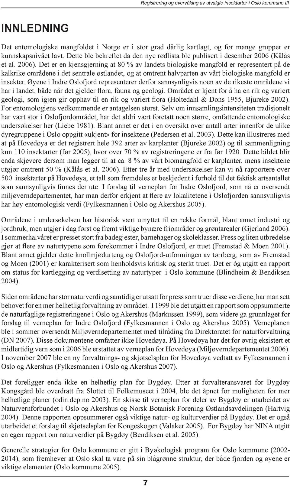 Det er en kjensgjerning at 80 % av landets biologiske mangfold er representert på de kalkrike områdene i det sentrale østlandet, og at omtrent halvparten av vårt biologiske mangfold er insekter.