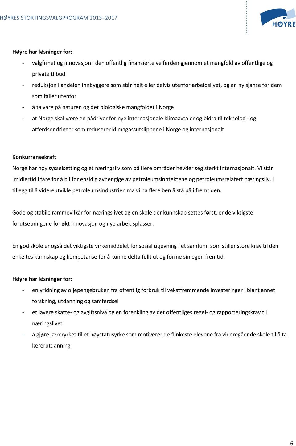 klimaavtaler og bidra til teknologi- og atferdsendringer som reduserer klimagassutslippene i Norge og internasjonalt Konkurransekraft Norge har høy sysselsetting og et næringsliv som på flere områder