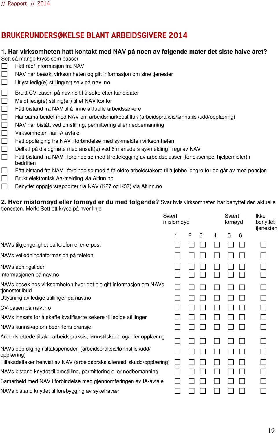 no til å søke etter kandidater Meldt ledig(e) stilling(er) til et NAV kontor Fått bistand fra NAV til å finne aktuelle arbeidssøkere Har samarbeidet med NAV om arbeidsmarkedstiltak