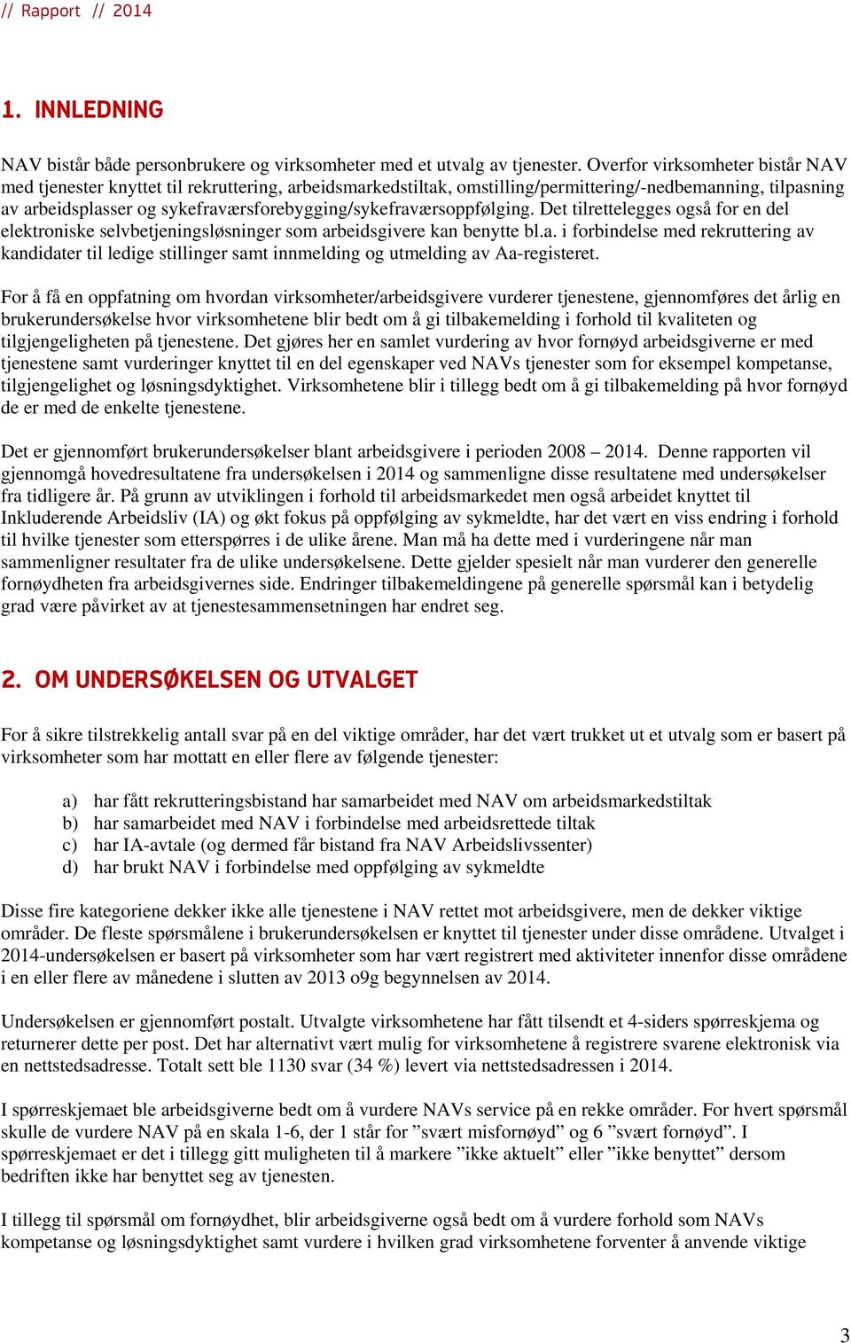 sykefraværsforebygging/sykefraværsoppfølging. Det tilrettelegges også for en del elektroniske selvbetjeningsløsninger som arbeidsgivere kan benytte bl.a. i forbindelse med rekruttering av kandidater til ledige stillinger samt innmelding og utmelding av Aa-registeret.