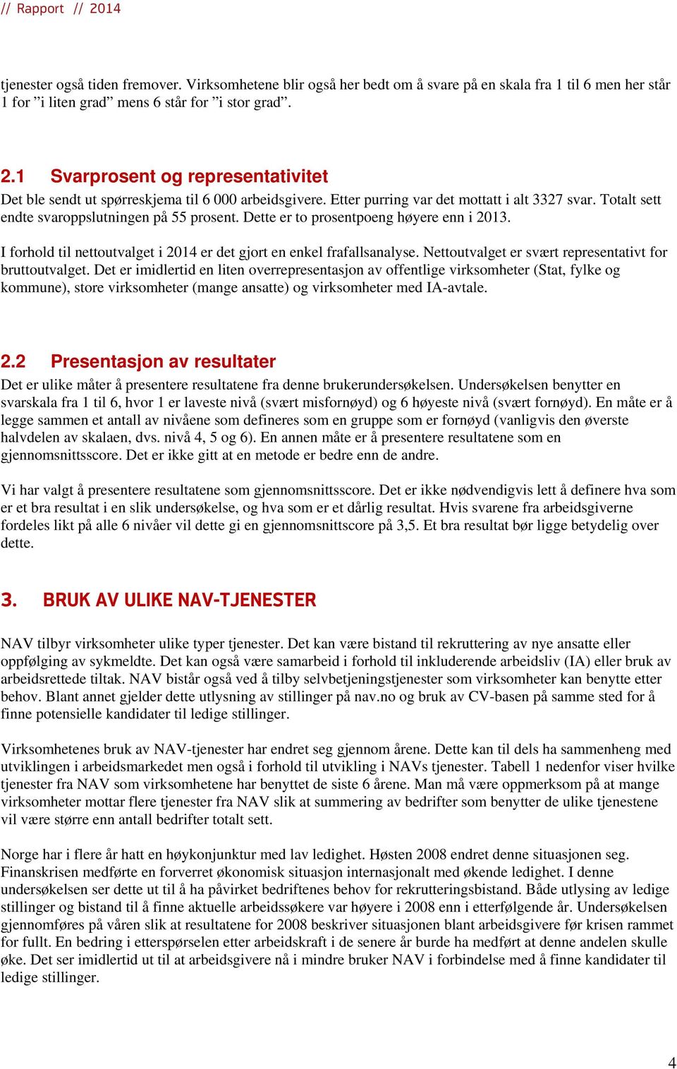 Dette er to prosentpoeng høyere enn i 2013. I forhold til nettoutvalget i 2014 er det gjort en enkel frafallsanalyse. Nettoutvalget er svært representativt for bruttoutvalget.