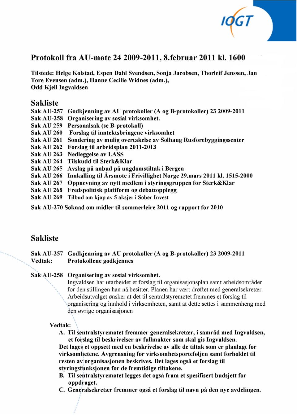 Sak AU 259 Personalsak (se B-protokoll) Sak AU 260 Forslag til inntektsbringene virksomhet Sak AU 261 Sondering av mulig overtakelse av Solhaug Rusforebyggingssenter Sak AU 262 Forslag til