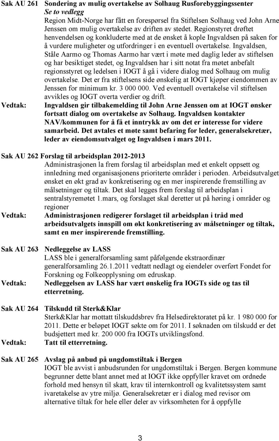 Ingvaldsen, Ståle Aarmo og Thomas Aarmo har vært i møte med daglig leder av stiftelsen og har besiktiget stedet, og Ingvaldsen har i sitt notat fra møtet anbefalt regionsstyret og ledelsen i IOGT å