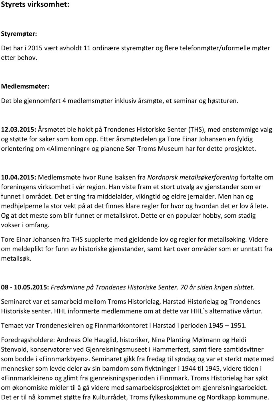 2015: Årsmøtet ble holdt på Trondenes Historiske Senter (THS), med enstemmige valg og støtte for saker som kom opp.