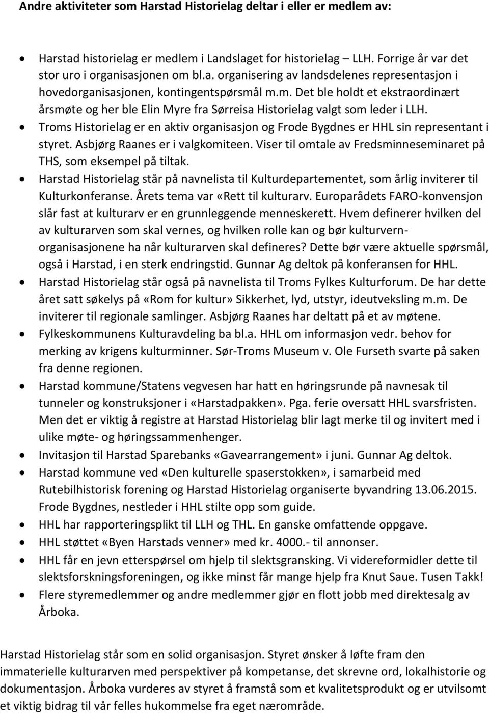 Troms Historielag er en aktiv organisasjon og Frode Bygdnes er HHL sin representant i styret. Asbjørg Raanes er i valgkomiteen. Viser til omtale av Fredsminneseminaret på THS, som eksempel på tiltak.