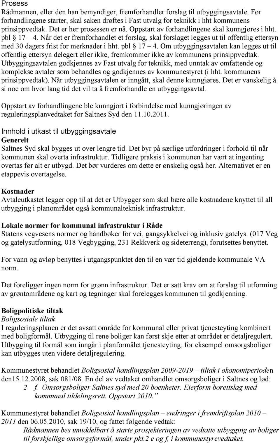 Når det er fremforhandlet et forslag, skal forslaget legges ut til offentlig ettersyn med 30 dagers frist for merknader i hht. pbl 17 4.