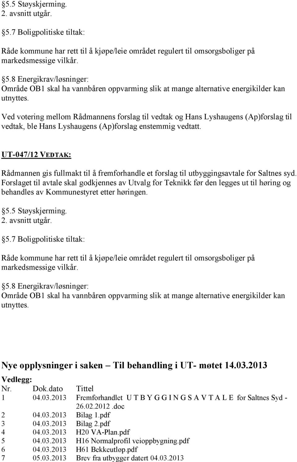 UT-047/12 VEDTAK: Rådmannen gis fullmakt til å fremforhandle et forslag til utbyggingsavtale for Saltnes syd.