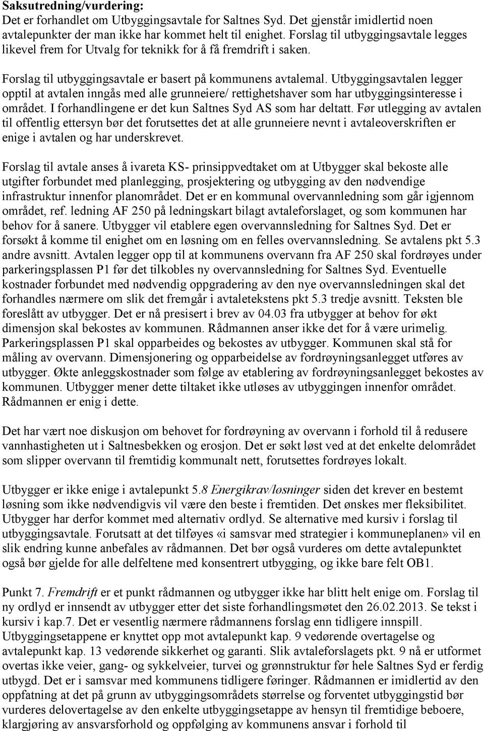 Utbyggingsavtalen legger opptil at avtalen inngås med alle grunneiere/ rettighetshaver som har utbyggingsinteresse i området. I forhandlingene er det kun Saltnes Syd AS som har deltatt.