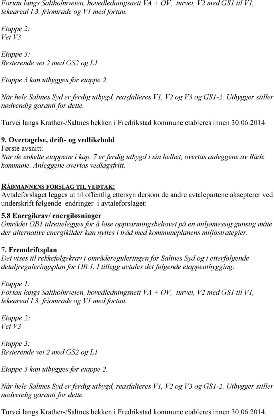 Utbygger stiller nødvendig garanti for dette. Turvei langs Krather-/Saltnes bekken i Fredrikstad kommune etableres innen 30.06.2014. 9.