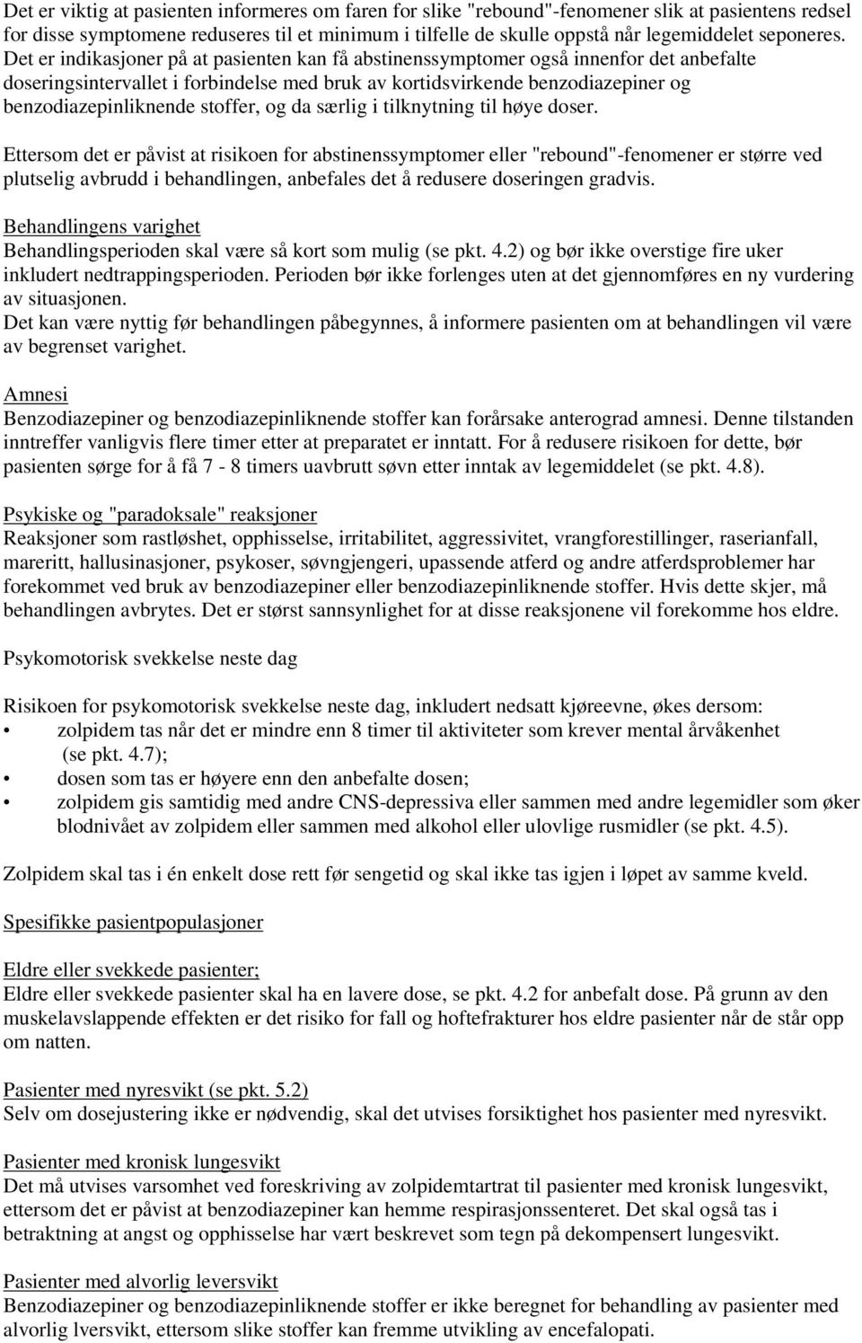 Det er indikasjoner på at pasienten kan få abstinenssymptomer også innenfor det anbefalte doseringsintervallet i forbindelse med bruk av kortidsvirkende benzodiazepiner og benzodiazepinliknende