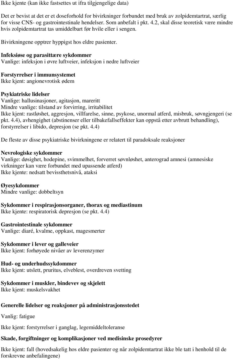 Infeksiøse og parasittære sykdommer Vanlige: infeksjon i øvre luftveier, infeksjon i nedre luftveier Forstyrrelser i immunsystemet Ikke kjent: angionevrotisk ødem Psykiatriske lidelser Vanlige: