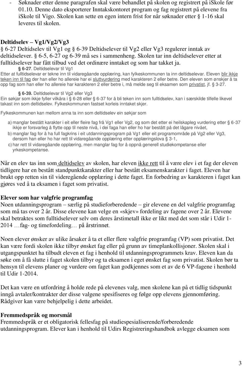 Deltidselev Vg1/Vg2/Vg3 6-27 Deltidselev til Vg1 og 6-39 Deltidselever til Vg2 eller Vg3 regulerer inntak av deltidselever. 6-5, 6-27 og 6-39 må ses i sammenheng.