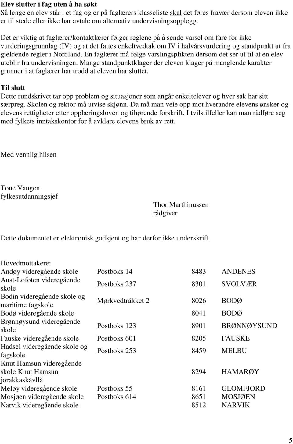 Det er viktig at faglærer/kontaktlærer følger reglene på å sende varsel om fare for ikke vurderingsgrunnlag (IV) og at det fattes enkeltvedtak om IV i halvårsvurdering og standpunkt ut fra gjeldende