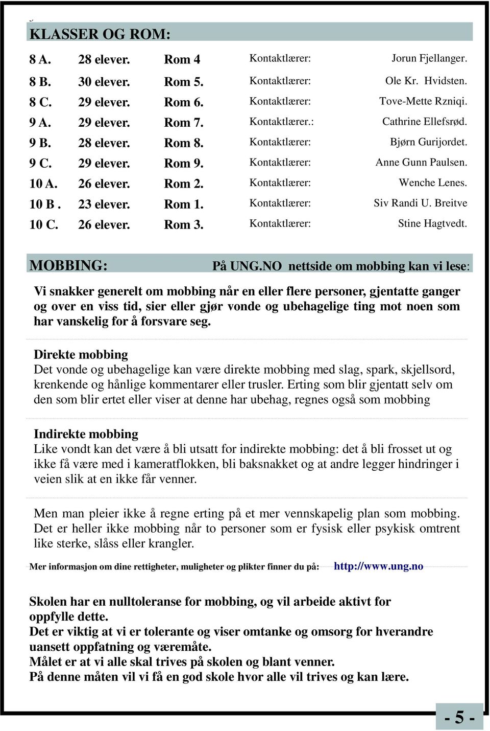 10 B. 23 elever. Rom 1. Kontaktlærer: Siv Randi U. Breitve 10 C. 26 elever. Rom 3. Kontaktlærer: Stine Hagtvedt. MOBBING: På UNG.