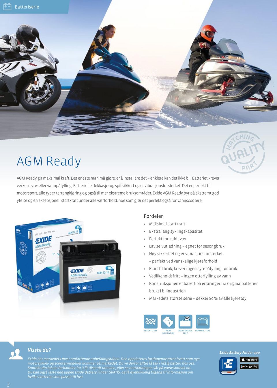 Exide AGM Ready byr på ekstremt god ytelse og en eksepsjonell startkraft under alle værforhold, noe som gjør det perfekt også for vannscootere.