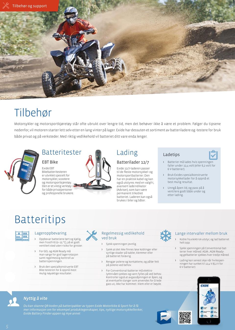 Med riktig vedlikehold vil batteriet ditt vare enda lenger. Batteritester Lading Ladetips EBT Bike Exide EBT Bikebatteritesteren er utviklet spesielt for motorsykler, scootere og motorsportkjøretøy.