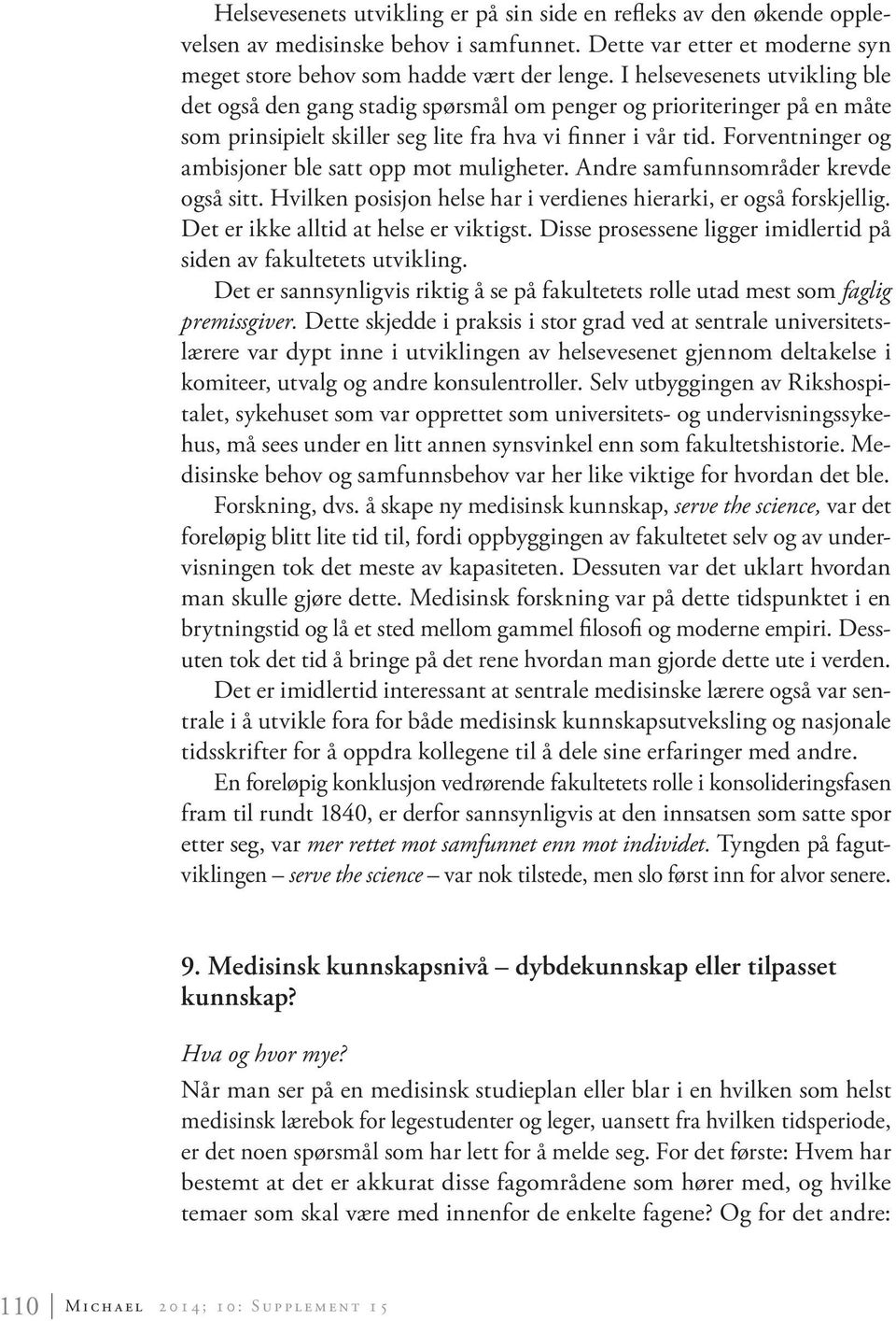 Forventninger og ambisjoner ble satt opp mot muligheter. Andre samfunnsområder krevde også sitt. Hvilken posisjon helse har i verdienes hierarki, er også forskjellig.