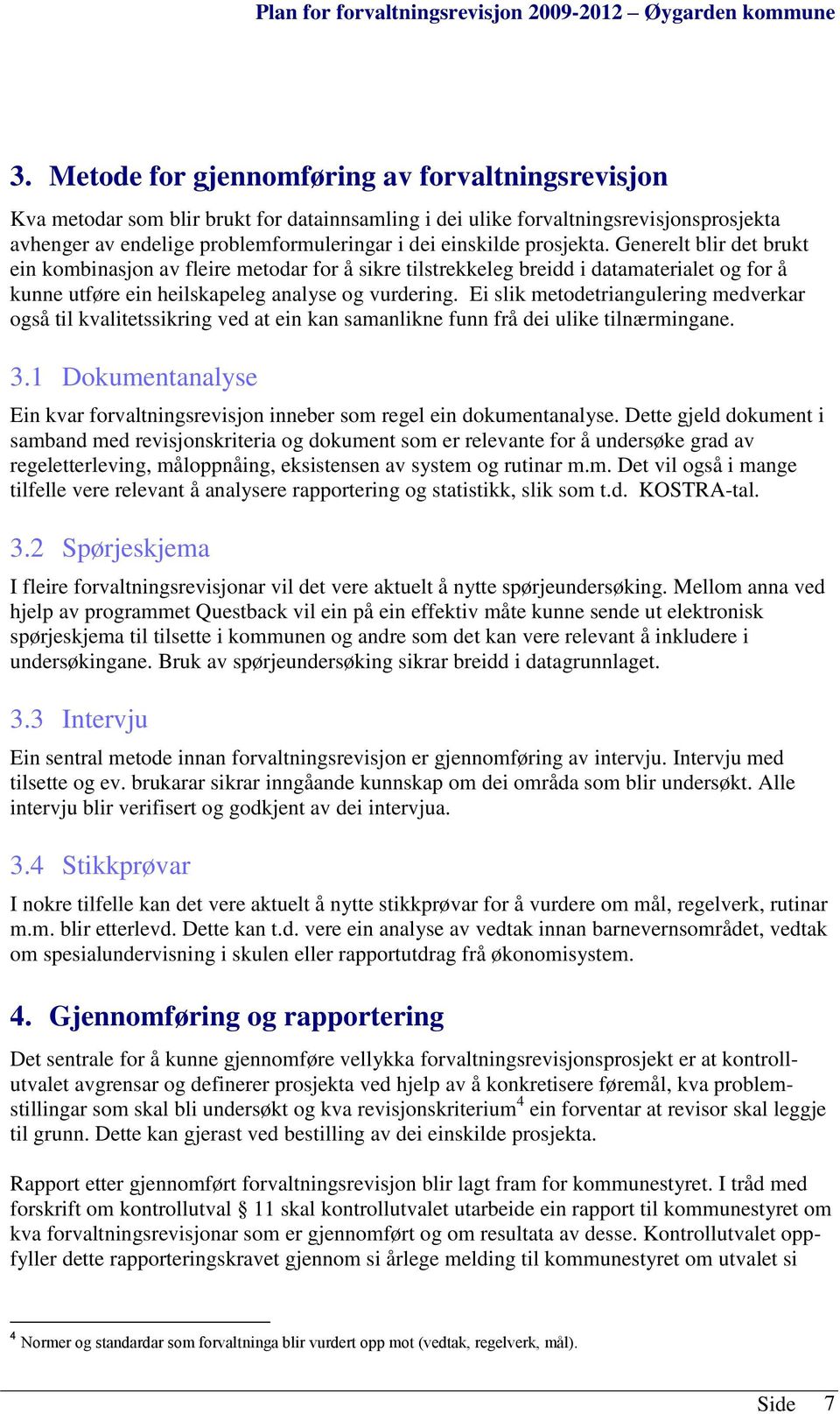 Ei slik metodetriangulering medverkar også til kvalitetssikring ved at ein kan samanlikne funn frå dei ulike tilnærmingane. 3.