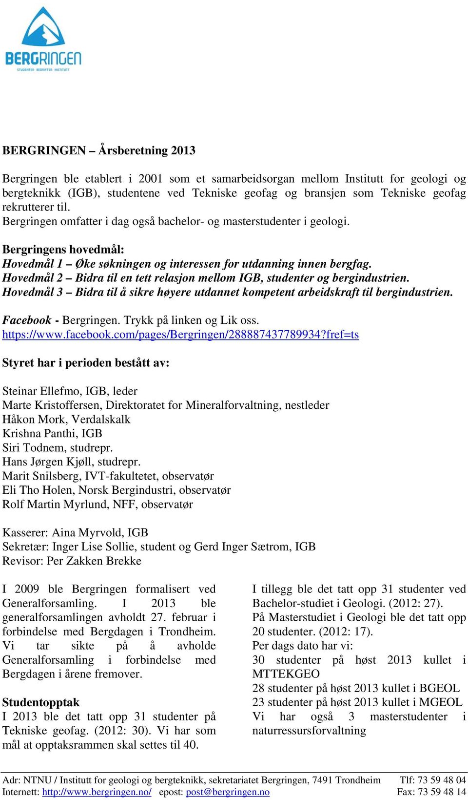 Hovedmål 2 Bidra til en tett relasjon mellom IGB, studenter og bergindustrien. Hovedmål 3 Bidra til å sikre høyere utdannet kompetent arbeidskraft til bergindustrien. Facebook - Bergringen.