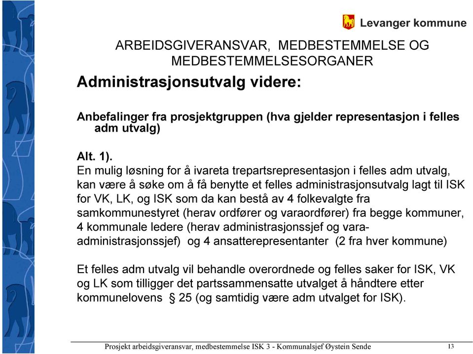 kan bestå av 4 folkevalgte fra samkommunestyret (herav ordfører og varaordfører) fra begge kommuner, 4 kommunale ledere (herav administrasjonssjef og varaadministrasjonssjef) og 4