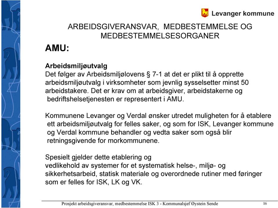 Kommunene Levanger og Verdal ønsker utredet muligheten for å etablere ett arbeidsmiljøutvalg for felles saker, og som for ISK, Levanger kommune og Verdal kommune behandler og