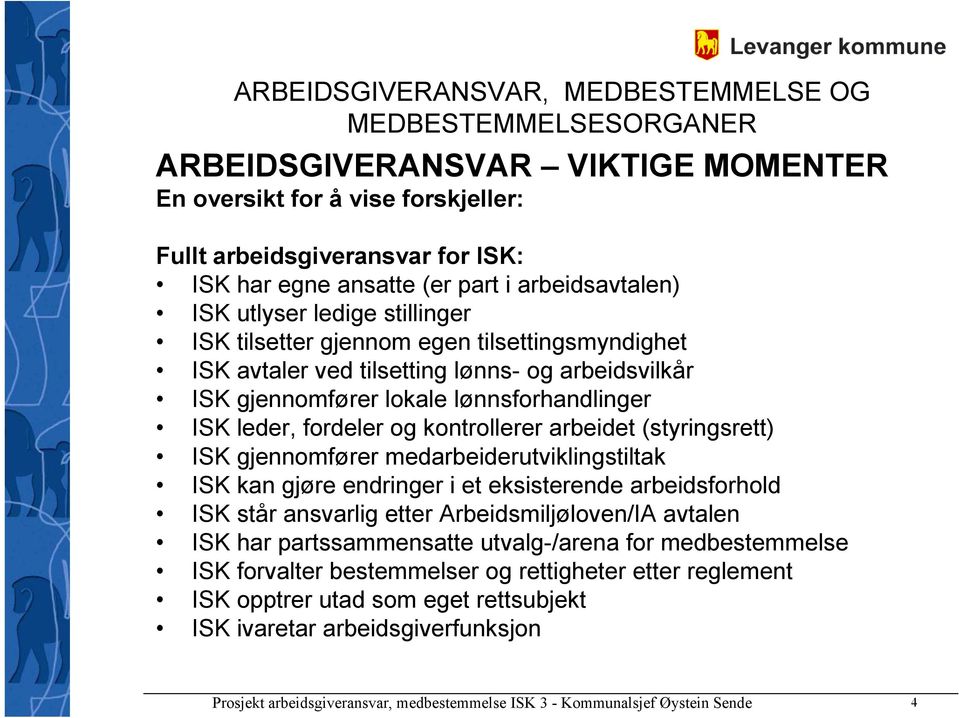 kontrollerer arbeidet (styringsrett) ISK gjennomfører medarbeiderutviklingstiltak ISK kan gjøre endringer i et eksisterende arbeidsforhold ISK står ansvarlig etter